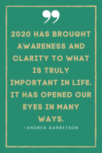 2020 has brought awareness and clarity to what is truly important in life.