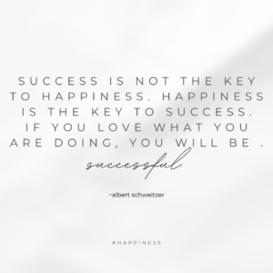 Success is not the key to happiness. Happiness is the key to success. 