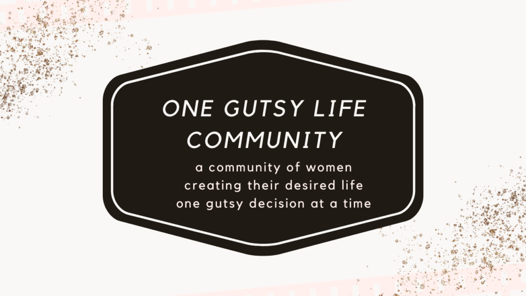 One Gutsy Life, a Facebook community for women looking to create their desired life through change.